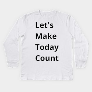 Let's Make Today Count Kids Long Sleeve T-Shirt